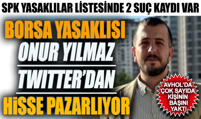 Borsa yasaklısı Onur Yılmaz Twitter’dan hisse pazarlıyor