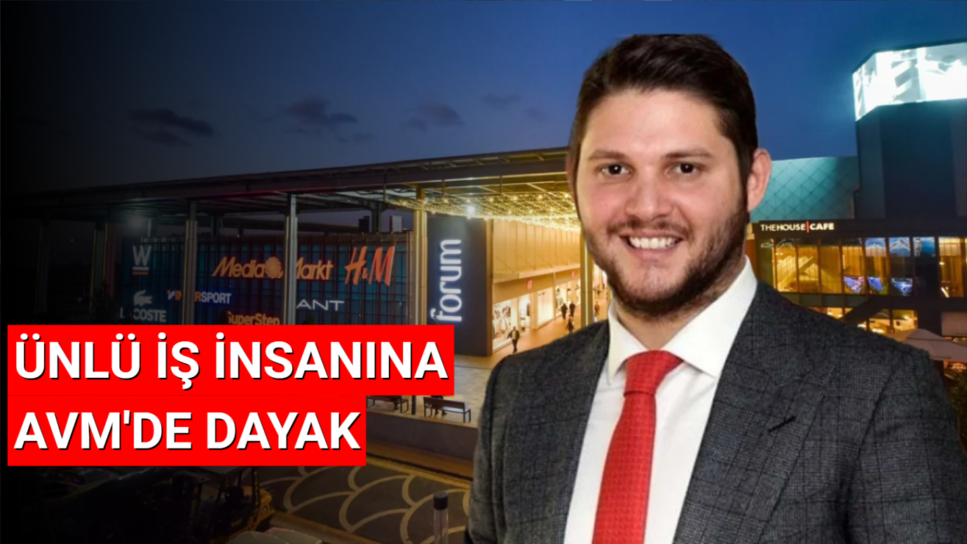 Ünlü iş insanı Serhan Çetinsaya'ya  AVM'de dayak!