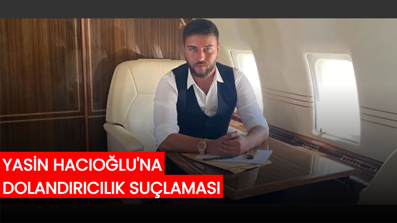 Yasin Hacıoğlu'na nitelikli dolandırıcılık suçlaması! 15 yıl hapsi isteniyor