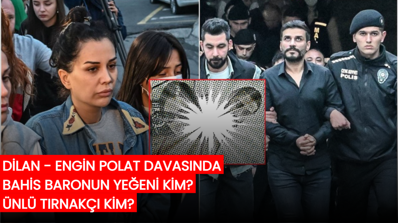 Engin Polat Dilan Polat davasında gözden kaçan bir kişi var