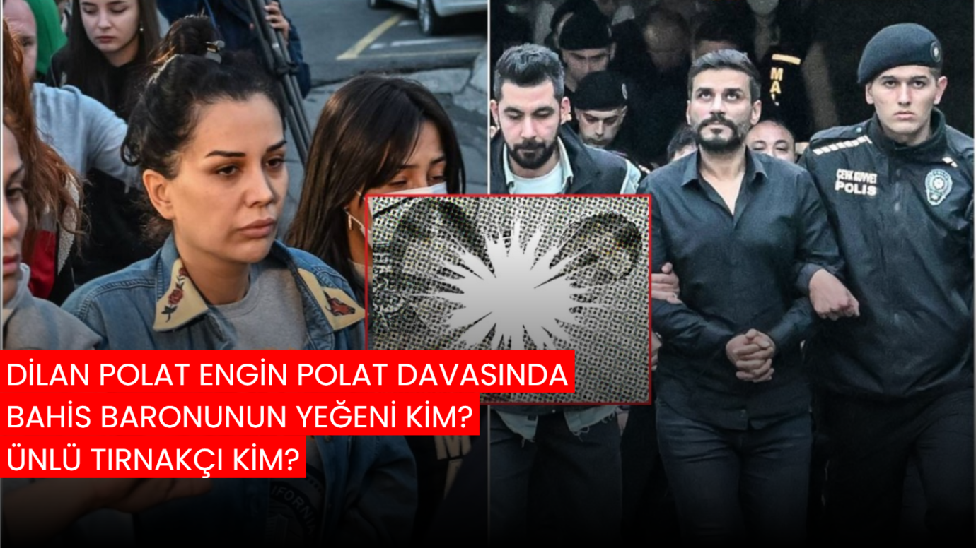 Engin Polat Dilan Polat davasında gözden kaçan bir kişi var