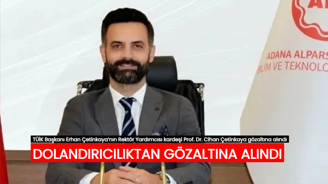 TÜİK Başkanı Erhan Çetinkaya'nın Kardeşi Cihan Çetinkaya Uyuşturucu Ticareti İddiasıyla Gözaltına Alındı