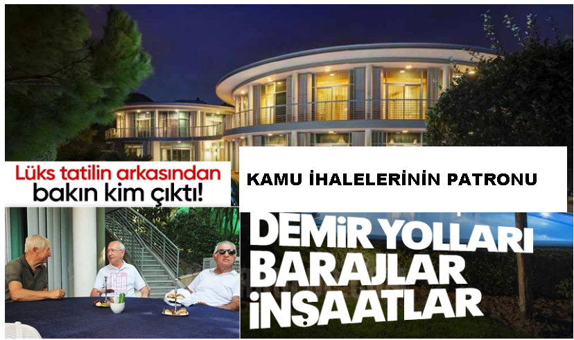 Kemal Kılıçdaroğlu'nun tatil yaptığı lüks villanın sahibi kamu ihalelerinin patronu çıktı
