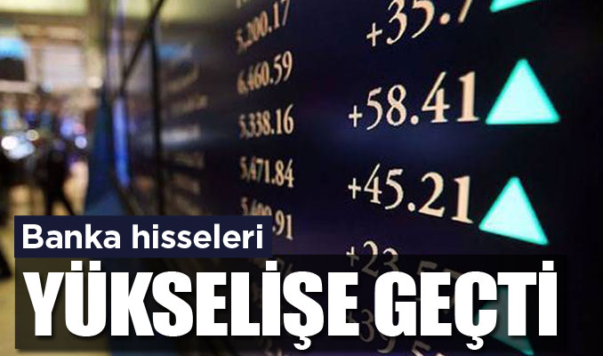 Banka hisseleri yükselişe geçti