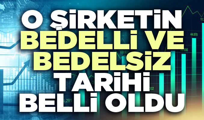 O şirketin bedelli ve bedelsiz tarihi belli oldu